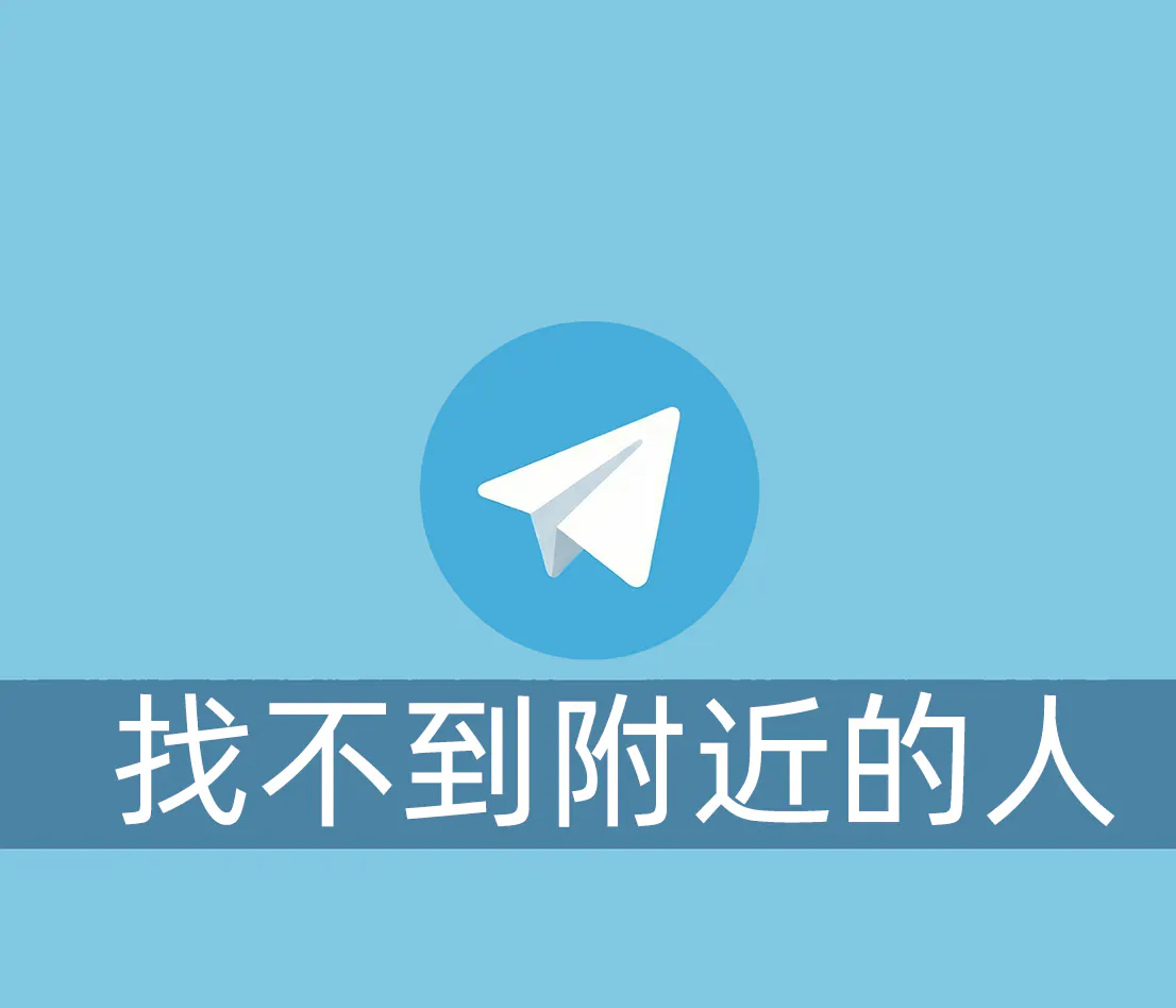 电报客户端为什么找不到附近的人选项了？