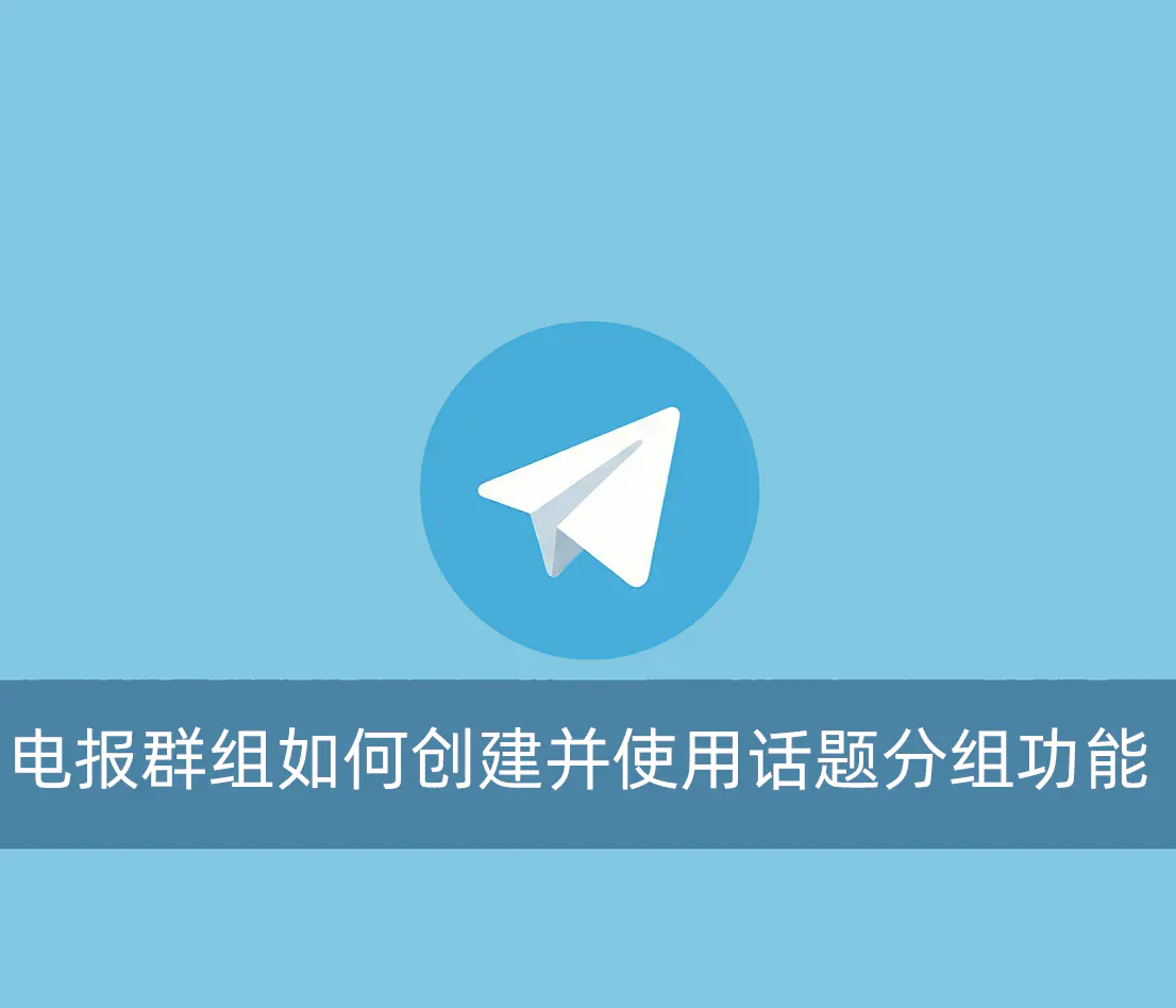 电报群组如何创建并使用话题分组功能？