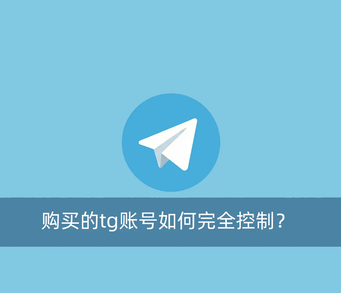 购买的Telegram账号如何保证自己完全控制权限？